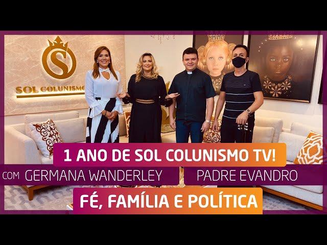 1 ANO DE SOL COLUNISMO TV! - FÉ, FAMÍLIA E POLÍTICA com GERMANA WANDERLEY E PE. EVANDRO