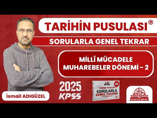 2025 KPSS Tarihin Pusulası - Millî Mücadele Muharebeler Dönemi - 2 - İsmail ADIGÜZEL