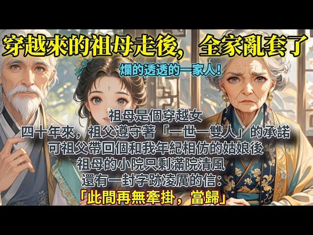 完結有報應爽文：祖母是個穿越女。 四十年來，祖父遵守著「一世一雙人」的承諾。 可祖父帶回個和我年紀相仿的姑娘後，祖母的小院只剩滿院清風。還有一封字跡凌厲的信：「此間再無牽掛，當歸。」