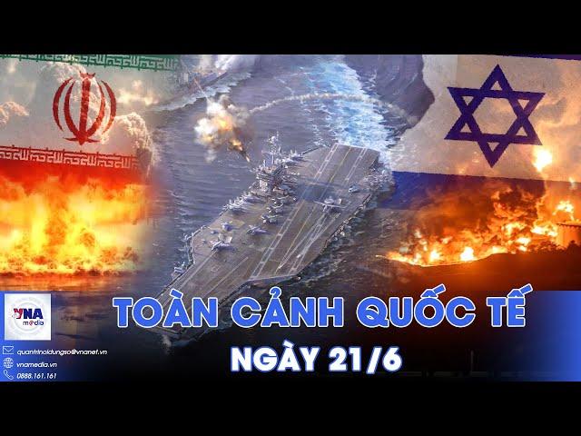 Toàn cảnh Quốc tế 21/6. 15 tiêm kích Israel trút bão lửa xuống Iran, bãi phóng tên lửa bị xóa sổ?