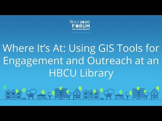 Where It’s At: Using GIS Tools for Engagement & Outreach at an HBCU Library - 2020 Virtual DLF Forum