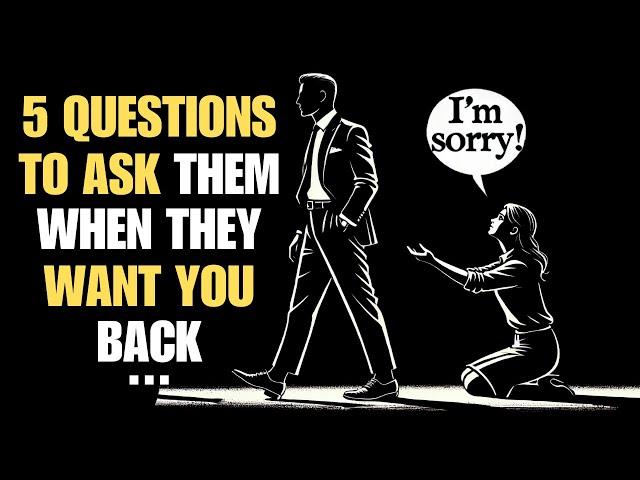 5 Questions to Ask Them, When They Want You Back | Stoicism