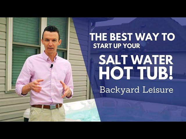 THE BEST Salt Water Hot Tub Startup Video [Step-by-Step Instructions] | Backyard Leisure