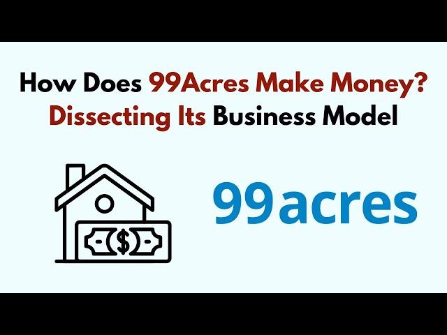 How Does 99Acres Make Money? Dissecting Its Business Model (2024)