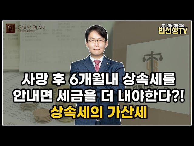 사망 후 6개월내 상속세를 안내면 세금을 더 내야한다?! 상속세의 가산세에 대해서