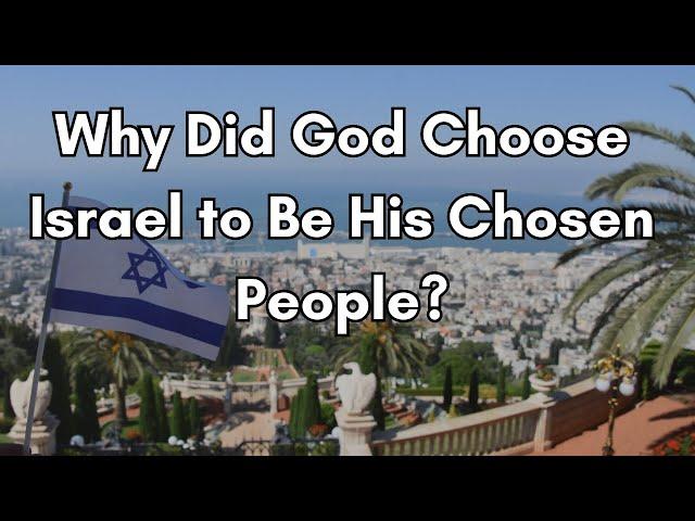 Why Did God Choose Israel to Be His Chosen People?