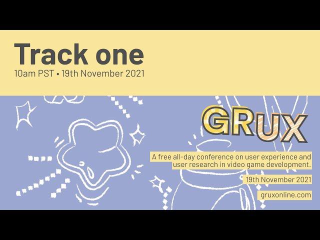 GRUX Online: Complete Track One • 19th Nov 2021 • Video game user research and UX