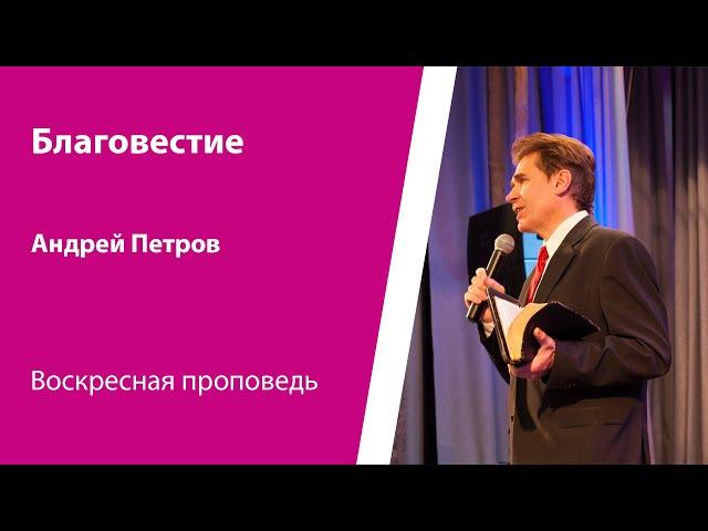 Благовестие. Андрей Петров, проповедь от 1 июня 2025