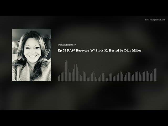 Ep 79 RAW Recovery W/ Stacy K. Hosted by Dion Miller