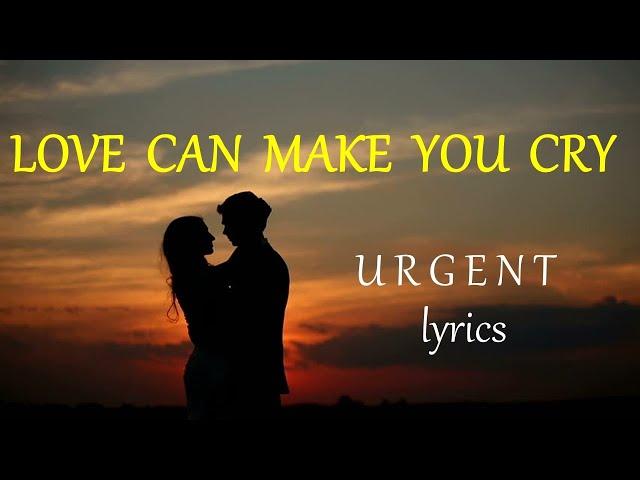 LOVE CAN MAKE YOU CRY  -  URGENT lyrics HD