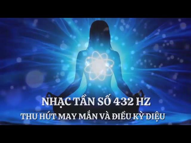 Nhạc Tần Số 432 Hz  - Thu hút may mắn,  tình yêu và những điều kì diệu