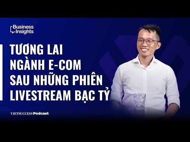 Business Insights #40|Tương lai ngành E-com sau những phiên livestream bạc tỷ|Trần Minh Duy, OnPoint