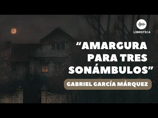 "Amargura para tres sonámbulos", de Gabriel García Márquez️ (cuento corto) AUDIOCUENTO/AUDIOLIBRO