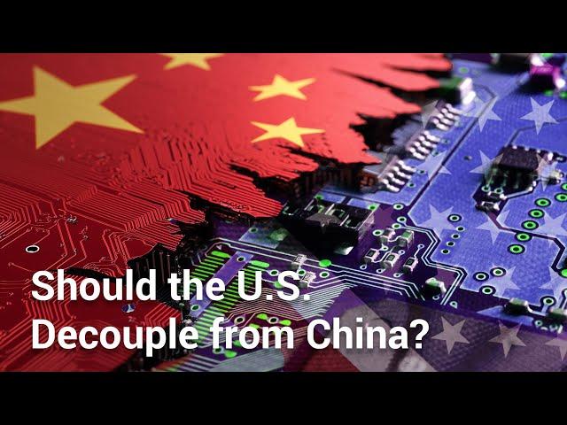 Should the U.S. Decouple from China?