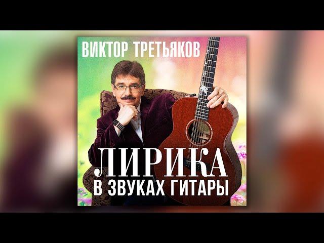 Виктор Третьяков - Лирика в звуках гитары | Сборник песен Виктора Третьякова