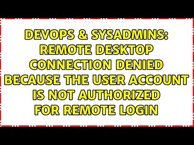 Remote Desktop Connection Denied because the user account is not authorized for remote login