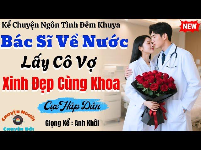 Truyện Đêm Khuya | Bác Sĩ Về Nước Lấy Cô Vợ Cùng Khoa | Cực Hấp Dẫn