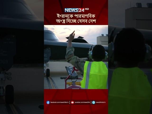 ই*রানকে পারমাণবিক অ*স্ত্র দিচ্ছে যেসব দেশ | NEWS24