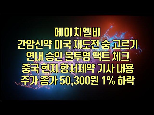 [ 주식 ] 에이치엘비, 간암신약 미국 재도전 숨 고르기,연내 승인 불투명 팩트 체크, 중국 현지 항서제약 기사 내용, 주가 종가 50,300원 1% 하락