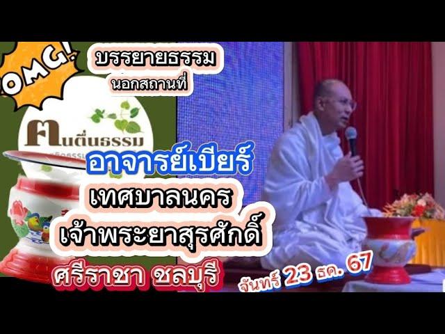 #433 บรรยายธรรมที่ เทศบาลนครเจ้าพระยาสุรศักดิ์ ศรีราชา จันทร์ที่ 23 ธค 67 #อาจารย์เบียร์ #ฅนตื่นธรรม