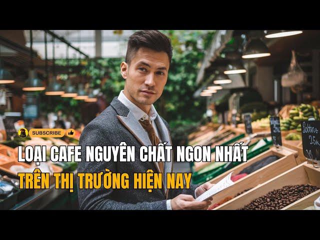 Những loại cà phê nguyên chất ngon nhất trên thị trường