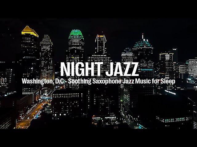 Washington, D.C Night Jazz - Smooth Jazz - Soothing Saxophone Jazz Music for Deep Sleep, Relaxing