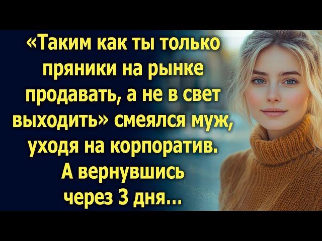 «Таким как ты только пряники на рынке продавать, а не в свет выходить». А вернувшись через 3 дня…