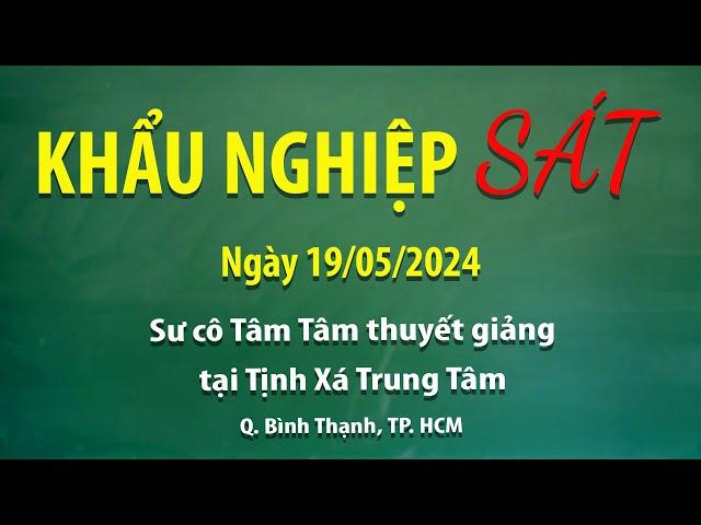 Khẩu nghiệp sát - Ngày 19/05/2024 - Sư Cô Tâm Tâm thuyết giảng tại Tịnh Xá Trung Tâm