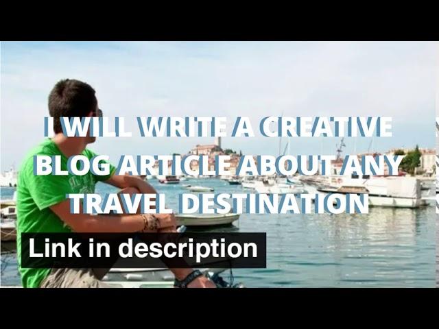 I will write a creative blog article about any travel destination