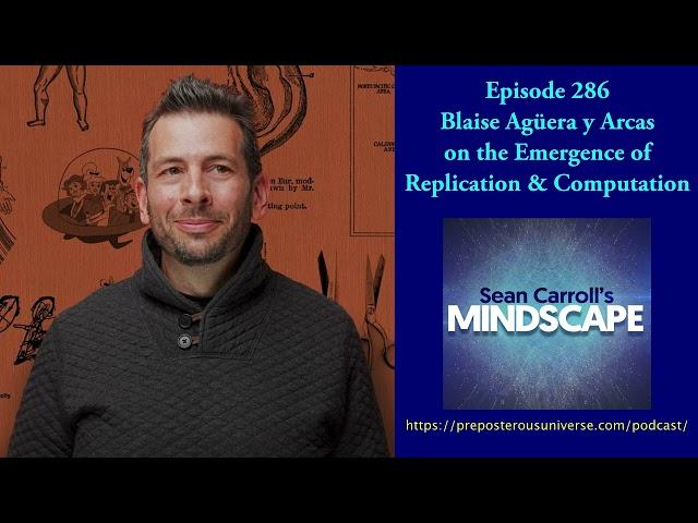 Mindscape 286 | Blaise Agüera y Arcas on the Emergence of Replication and Computation