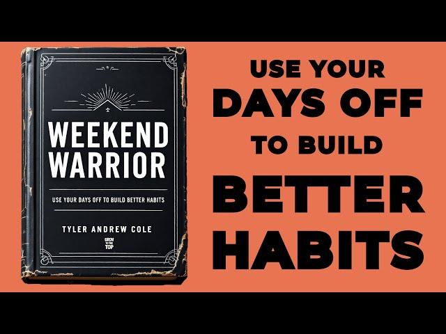 Weekend Warrior: Use Your Days Off To Build Better Habits (Audiobook)