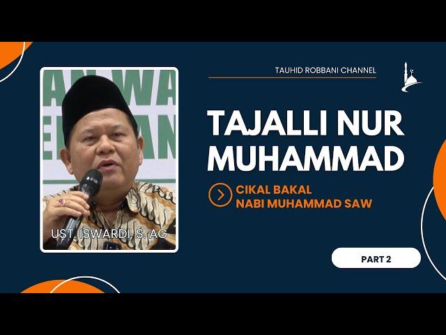 TAJALLI NUR MUHAMMAD - CIKAL BAKAL NABI MUHAMMAD SAW | UST. ISWARDI, S. AG (PART 2/2)