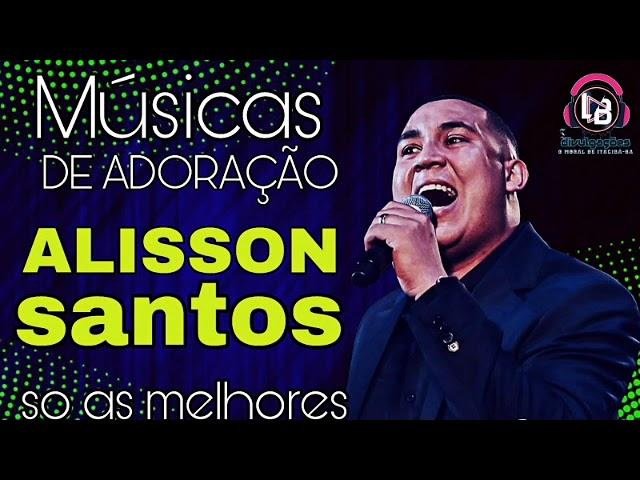 Alisson Santos músicas de adoração 2022 só as melhores