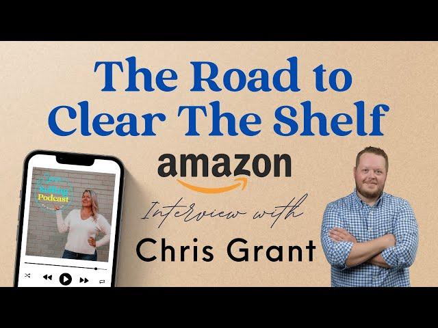 Ep 28 | Amazon and Online Arbitrage Teacher Chris Grant of Clear The Shelf