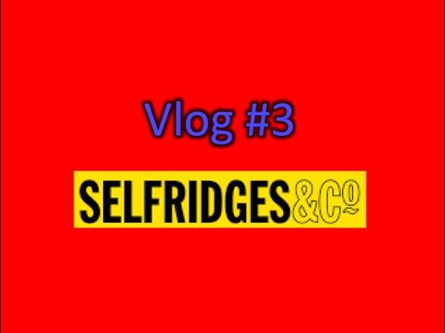 Visiting Selfridges | Vlog #3