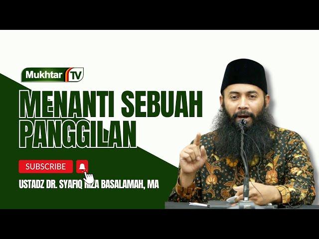 Menanti Sebuah Panggilan - Ustadz DR Syafiq Riza Basalamah MA