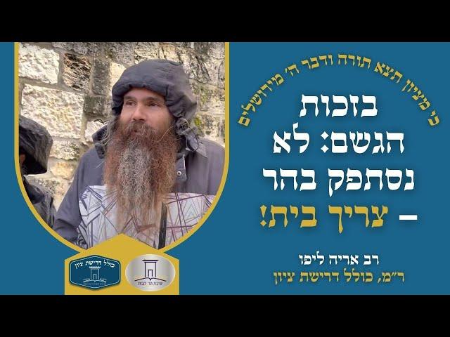 בזכות הגשם: לא נסתפק בהר - צריך בית! | הרב אריה ליפו