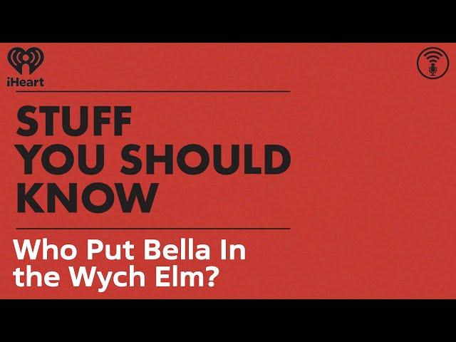 Who Put Bella In the Wych Elm? | STUFF YOU SHOULD KNOW