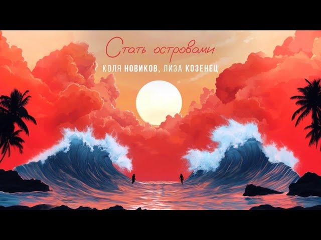 Коля Новиков, Лиза Козенец - Стать островами (Lyric video)