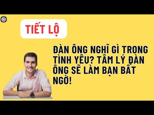 Đàn Ông Nghĩ Gì Trong Tình Yêu? Tâm Lý Đàn Ông Sẽ Làm Bạn Bất Ngờ