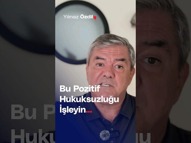 Bu Pozitif Hukuksuzluğu İşleyin... - Yılmaz Özdil