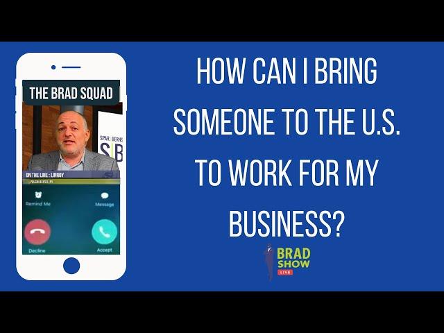 How Can I Bring Someone To The U.S. To Work For My Business?