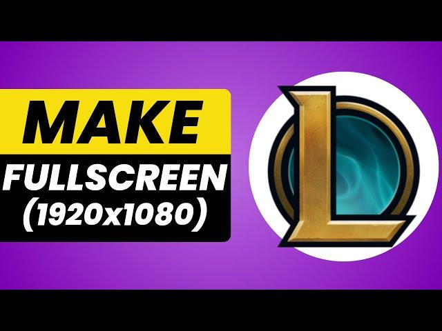 How to Make League of Legends Client Full Screen [2024]