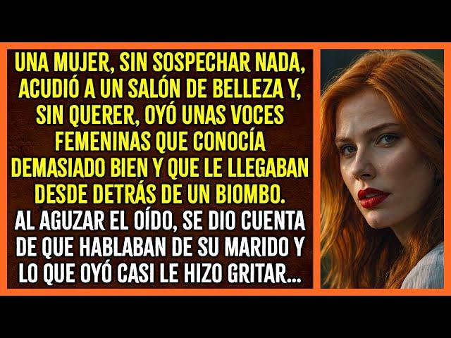 Al acudir a un salón de belleza,de repente oyó las voces de unas mujeres que conocía y que hablaban…