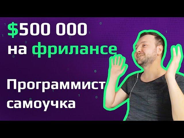 Программист-самоучка | Как заработать $ 500 000 на фрилансе | Веб разработчик