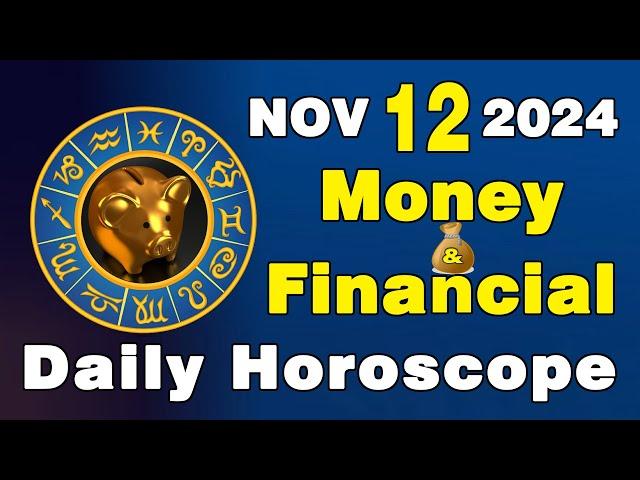 Nov 12, 2024 - Daily Money and Financial Horoscope for Today for All Zodiac Signs