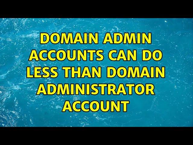 Domain admin accounts can do less than domain administrator account