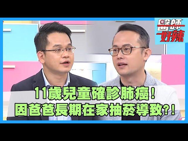 11歲兒童確診肺癌！因爸爸長期在家抽菸導致！症狀像感冒：咳不停要當心！【#醫師好辣】鄭丞傑 賈蔚 陳榮堅 主題特映版