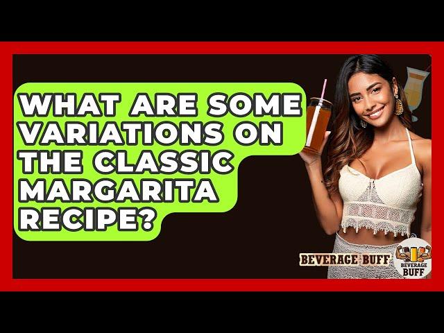 What Are Some Variations On The Classic Margarita Recipe? - Beverage Buff