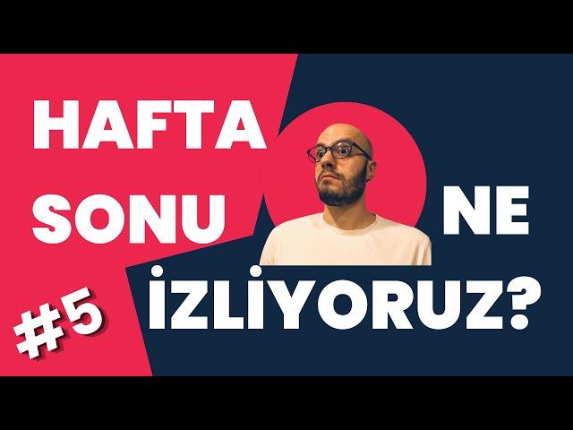 Hafta Sonu Ne İzliyoruz? #5